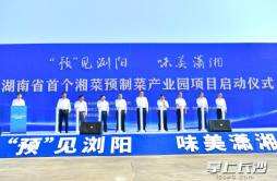 浏阳启动湖南首个湘菜预制菜产业园建设，2026年产值可达300亿元