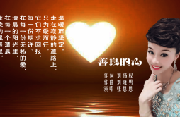 刘伟权作词歌曲《善良的心》发布上线，歌颂真善美传播正能量