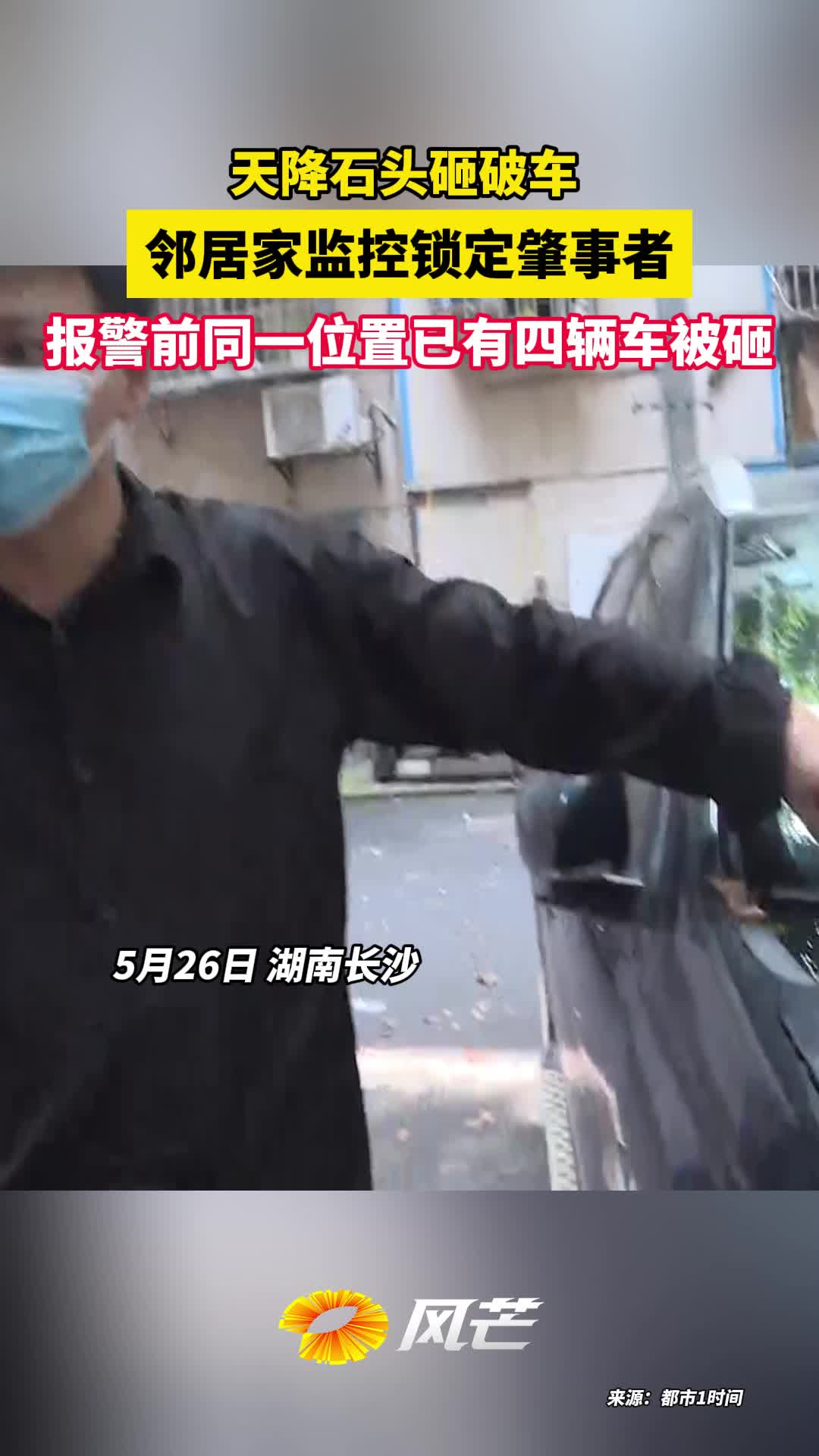 风芒视频月日湖南长沙天降石头砸破车邻居家监控锁定肇事者报警前同一位置已有四辆车被砸本地民生资讯都市时间